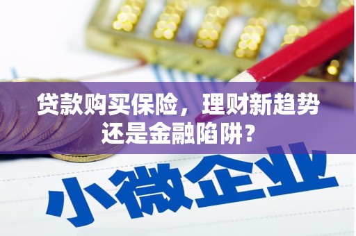 富阳贷款购买保险，理财新趋势还是金融陷阱？