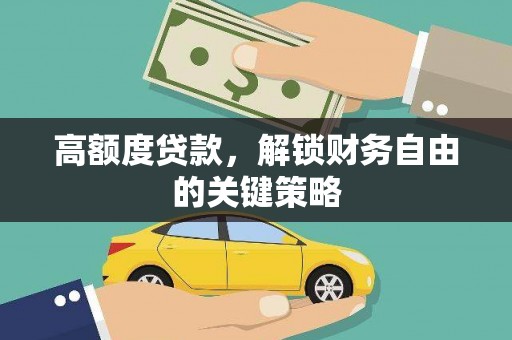 稻城高额度贷款，解锁财务自由的关键策略