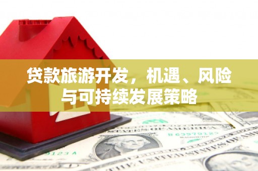 哈尔滨贷款旅游开发，机遇、风险与可持续发展策略