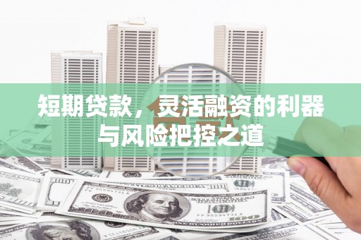 红原短期贷款，灵活融资的利器与风险把控之道