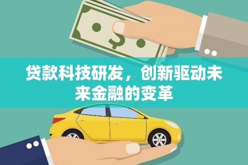 禄丰贷款科技研发，创新驱动未来金融的变革