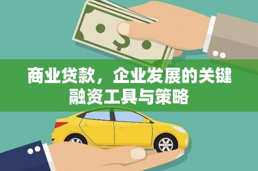 广灵商业贷款，企业发展的关键融资工具与策略