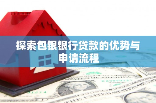 伊宁探索包银银行贷款的优势与申请流程