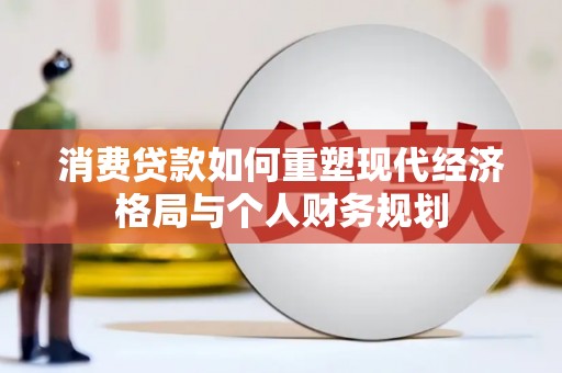 芦洲消费贷款如何重塑现代经济格局与个人财务规划