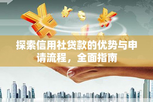 郁南探索信用社贷款的优势与申请流程，全面指南