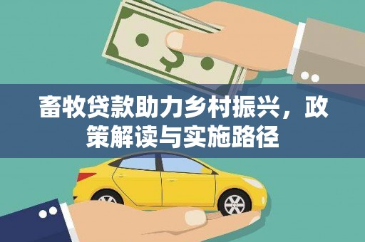 汝南畜牧贷款助力乡村振兴，政策解读与实施路径