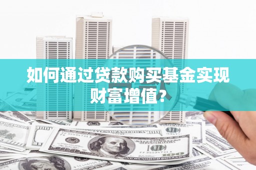 温州如何通过贷款购买基金实现财富增值？