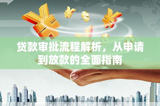 秦汉贷款审批流程解析，从申请到放款的全面指南