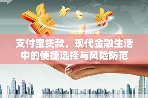 吉州支付宝贷款，现代金融生活中的便捷选择与风险防范