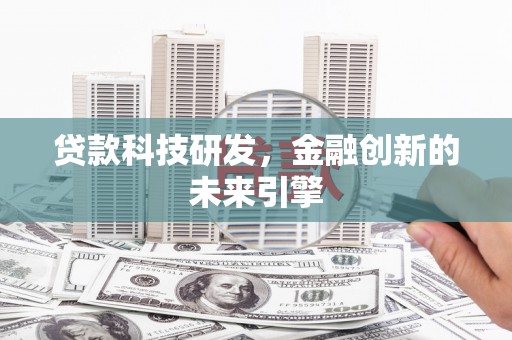 光泽贷款科技研发，金融创新的未来引擎