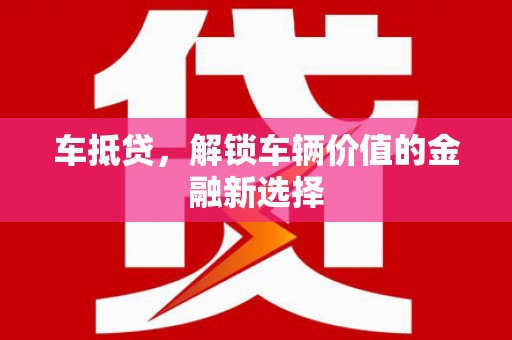 晋宁车抵贷，解锁车辆价值的金融新选择