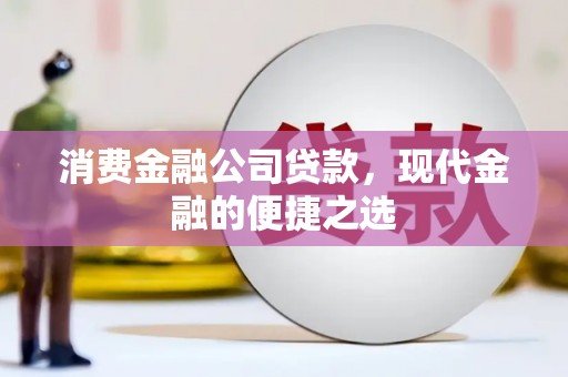 上街消费金融公司贷款，现代金融的便捷之选