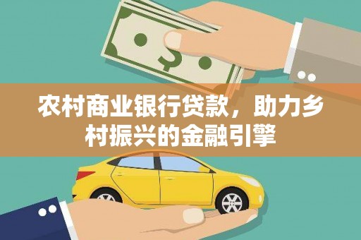 延安农村商业银行贷款，助力乡村振兴的金融引擎