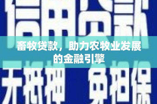 永川畜牧贷款，助力农牧业发展的金融引擎