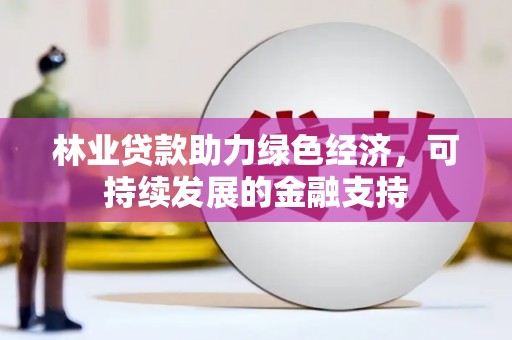 灵石林业贷款助力绿色经济，可持续发展的金融支持