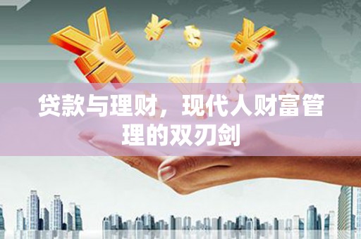 安岳贷款与理财，现代人财富管理的双刃剑