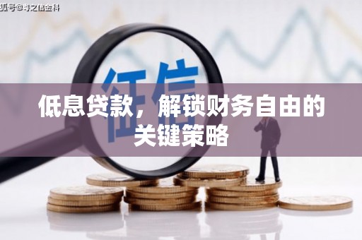 磁县低息贷款，解锁财务自由的关键策略