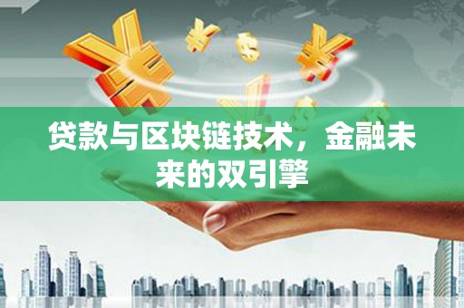 武鸣贷款与区块链技术，金融未来的双引擎