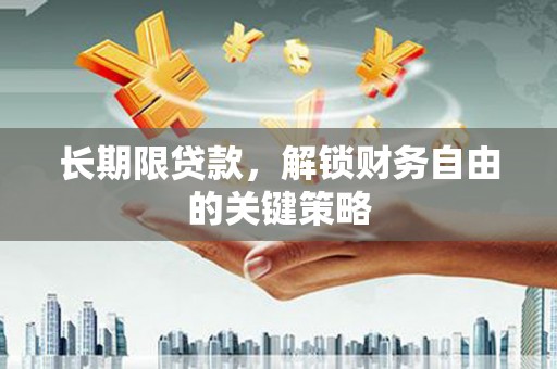 诸暨长期限贷款，解锁财务自由的关键策略