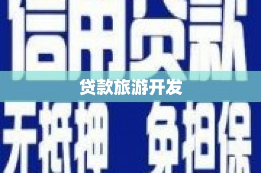 类乌齐贷款旅游开发