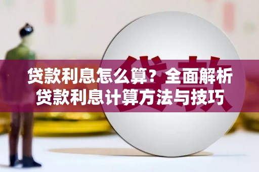 麻江贷款利息怎么算？全面解析贷款利息计算方法与技巧
