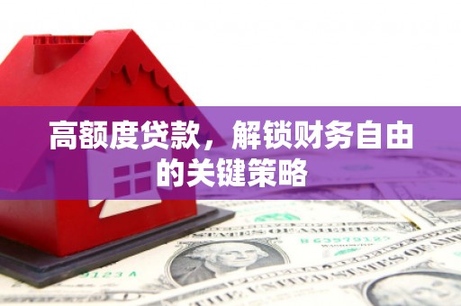 梧州高额度贷款，解锁财务自由的关键策略